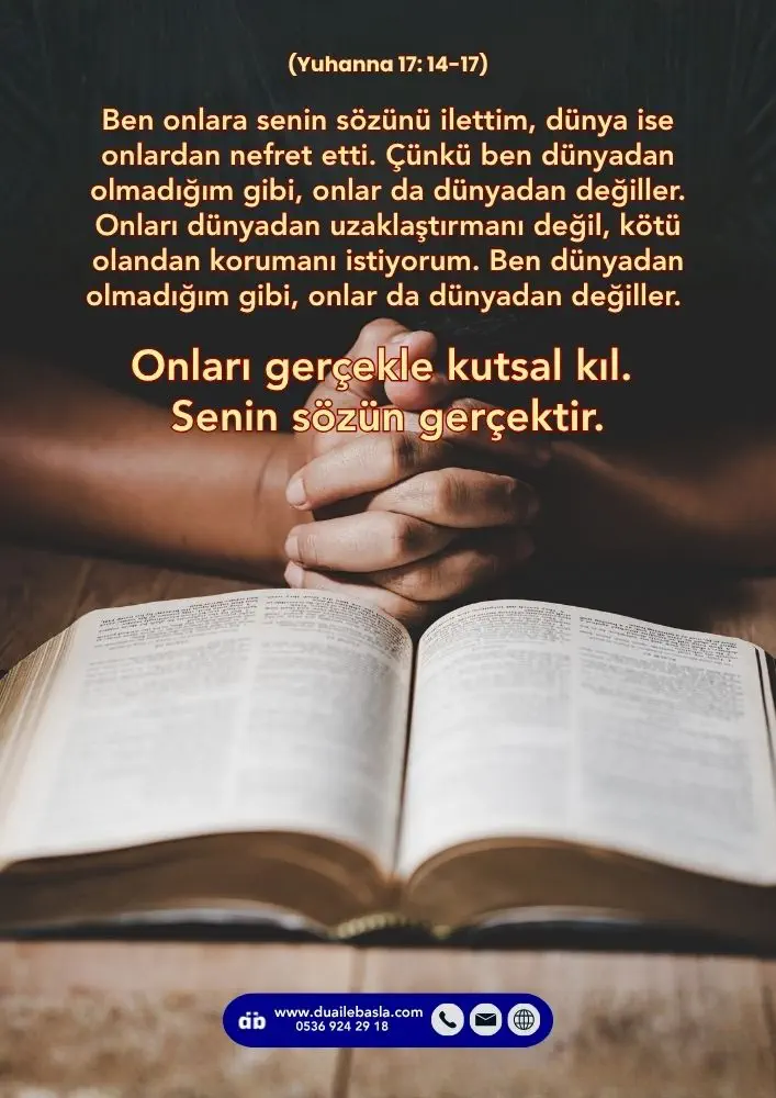 (Yuhanna 17: 14-17) Ben dünyadan olmadığım gibi, onlar da dünyadan değiller. Onları gerçekle kutsal kıl. Senin sözün gerçektir.
