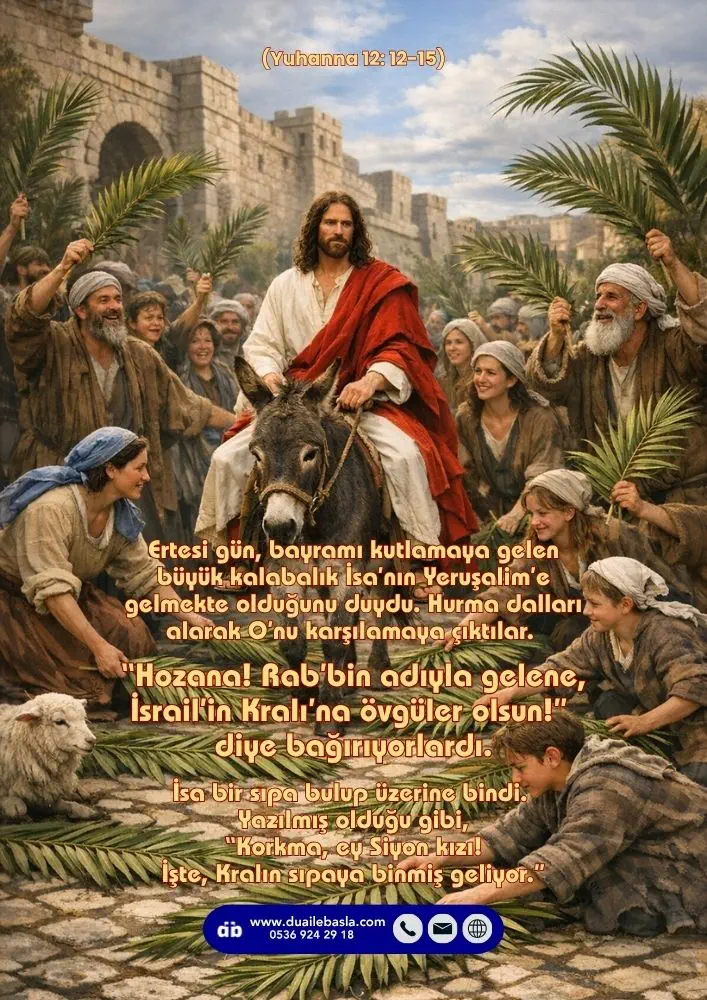 (Yuhanna 12: 12-15) Hurma dalları alarak O’nu karşılamaya çıktılar. “Hozana! Rab’bin adıyla gelene, İsrail’in Kralı’na övgüler olsun!” diye bağırıyorlardı.