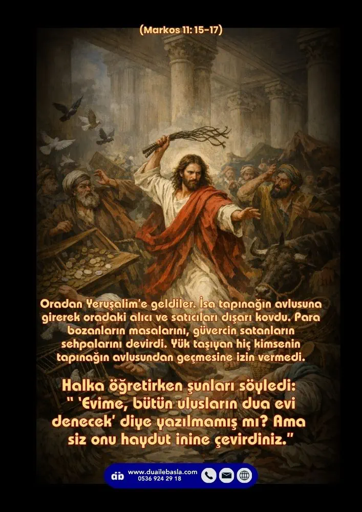 (Markos 11: 15-17) Halka öğretirken şunları söyledi “ ‘Evime, bütün ulusların dua evi denecek’ diye yazılmamış mı_ Ama siz onu haydut inine çevirdiniz.”