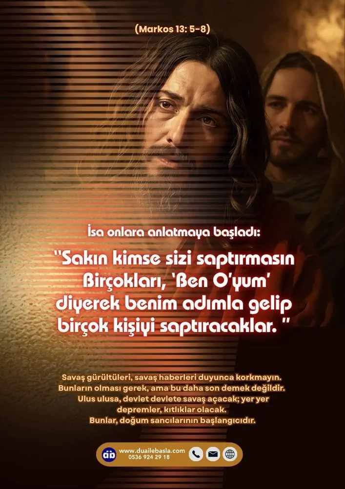 (Markos 13: 5-8) “Sakın kimse sizi saptırmasın” dedi. “Birçokları, ‘Ben O’yum’ diyerek benim adımla gelip birçok kişiyi saptıracaklar.