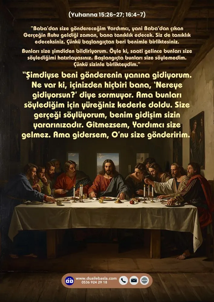 (Yuhanna 15: 26-27; 16: 4-7) Size gerçeği söylüyorum, benim gidişim sizin yararınızadır. Gitmezsem, Yardımcı size gelmez. Ama gidersem, O’nu size gönderirim.