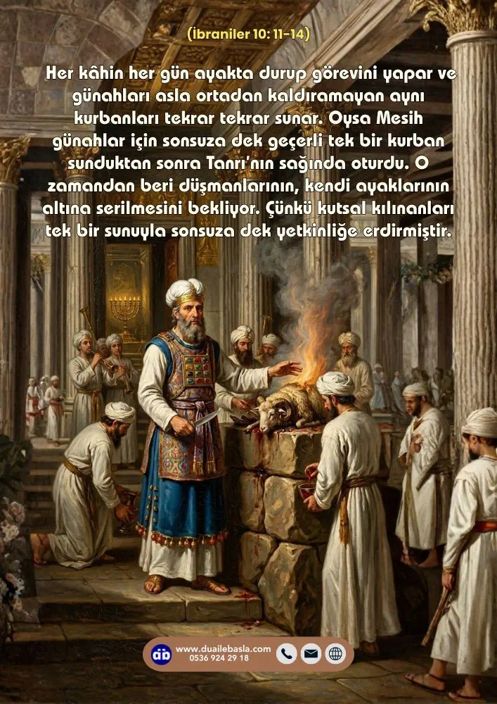 (İbraniler 10: 11-14) Oysa Mesih günahlar için sonsuza dek geçerli tek bir kurban sunduktan sonra Tanrı’nın sağında oturdu.