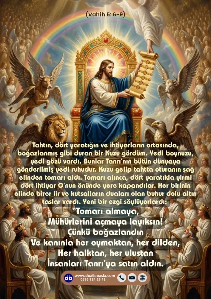 (Vahih 5: 6-9) Tomarı almaya, Mühürlerini açmaya layıksın! Çünkü boğazlandın Ve kanınla her oymaktan, her dilden, Her halktan, her ulustan İnsanları Tanrı’ya satın aldın.