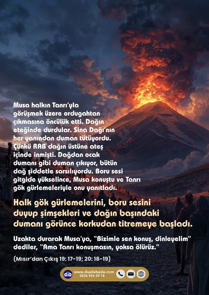 (Mısır’dan Çıkış 19: 17-19; 20: 18-19) Halk gök gürlemelerini, boru sesini duyup şimşekleri ve dağın başındaki dumanı görünce korkudan titremeye başladı.