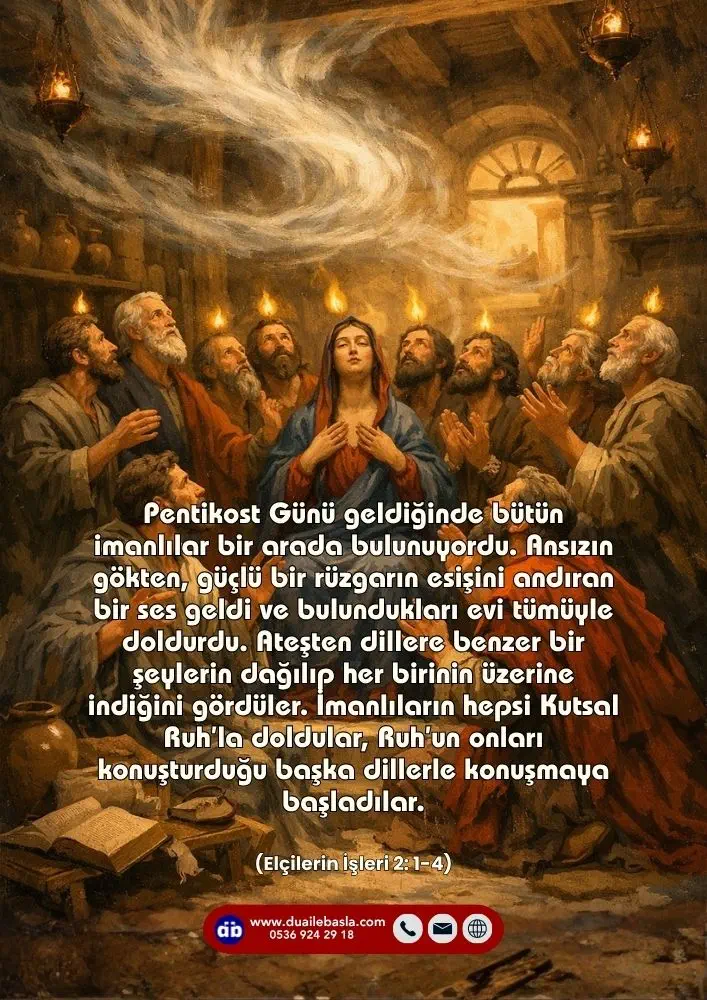 (Elçilerin İşleri 2: 1-4) Ansızın gökten, güçlü bir rüzgarın esişini andıran bir ses geldi ve bulundukları evi tümüyle doldurdu.