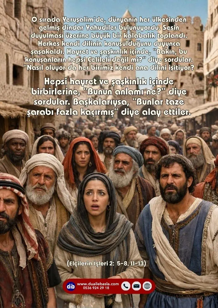 (Elçilerin İşleri 2: 5-8, 11-13) Hepsi hayret ve şaşkınlık içinde birbirlerine, “Bunun anlamı ne?” diye sordular.