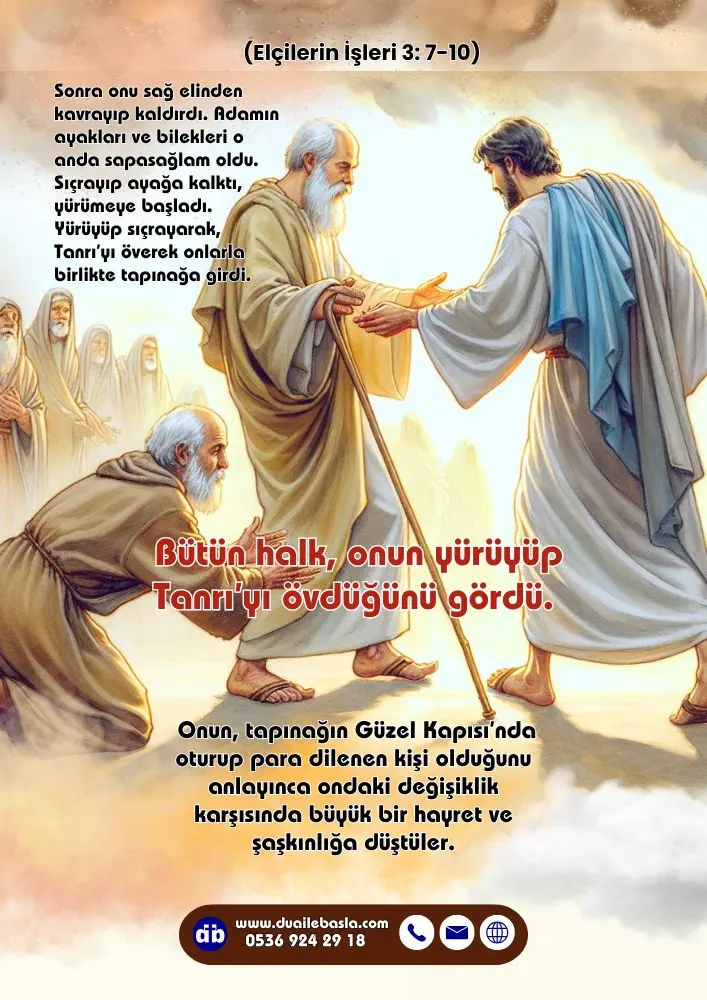 (Elçilerin İşleri 3: 7-10) Yürüyüp sıçrayarak, Tanrı’yı överek onlarla birlikte tapınağa girdi. Bütün halk, onun yürüyüp Tanrı’yı övdüğünü gördü.