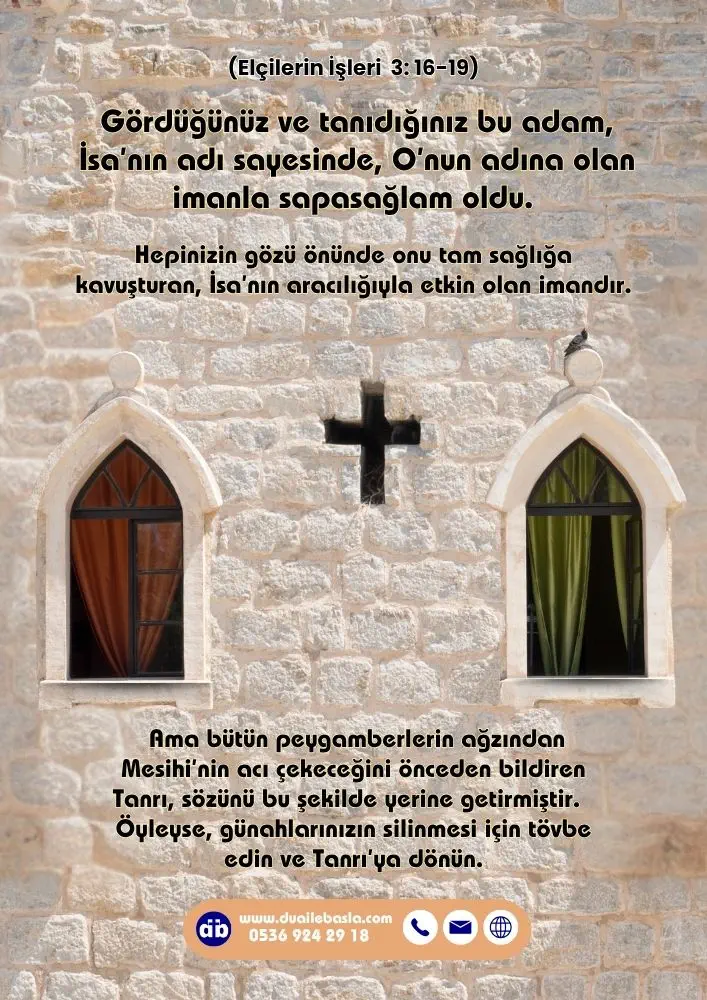 (Elçilerin İşleri 3: 16-19) Gördüğünüz ve tanıdığınız bu adam, İsa’nın adı sayesinde, O’nun adına olan imanla sapasağlam oldu.