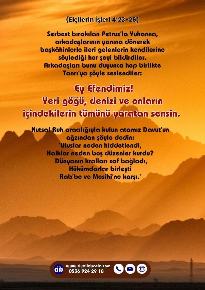 (Elçilerin İşleri 4: 23-26) Ey Efendimiz! Yeri göğü, denizi ve onların içindekilerin tümünü yaratan sensin. Kutsal Ruh aracılığıyla kulun atamız Davut’un ağzından şöyle dedin.