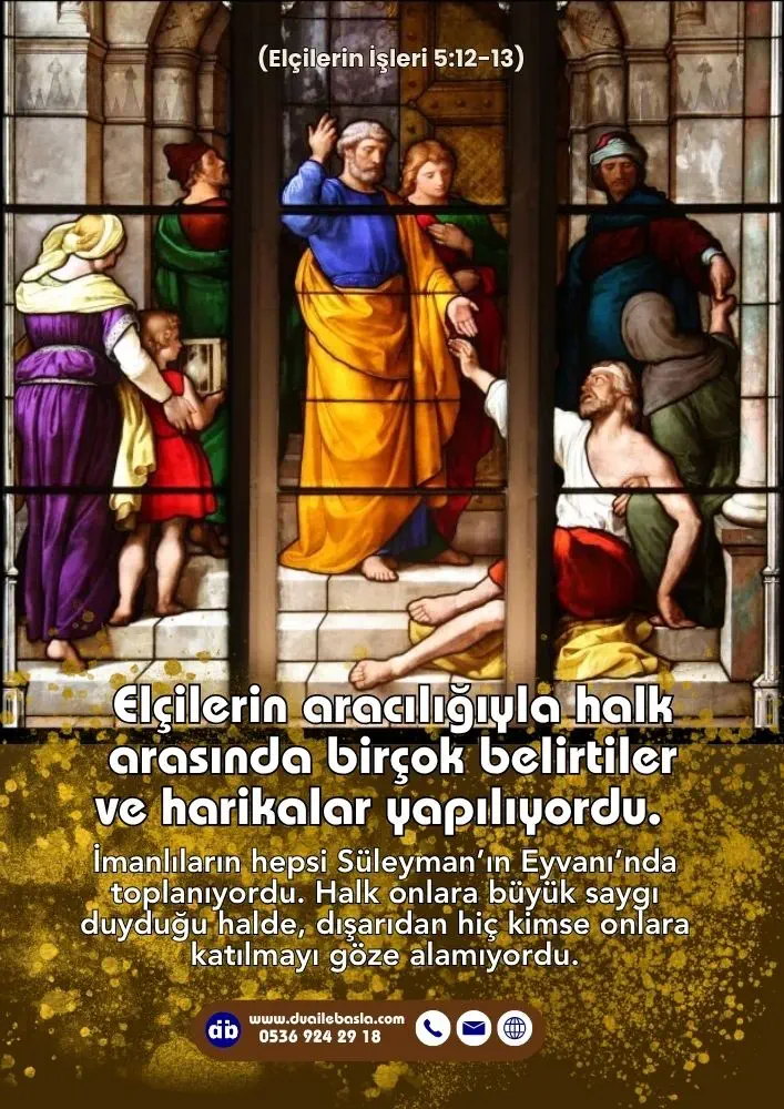 (Elçilerin İşleri 5: 12-13) Elçilerin aracılığıyla halk arasında birçok belirtiler ve harikalar yapılıyordu. İmanlıların hepsi Süleyman’ın Eyvanı’nda toplanıyordu.
