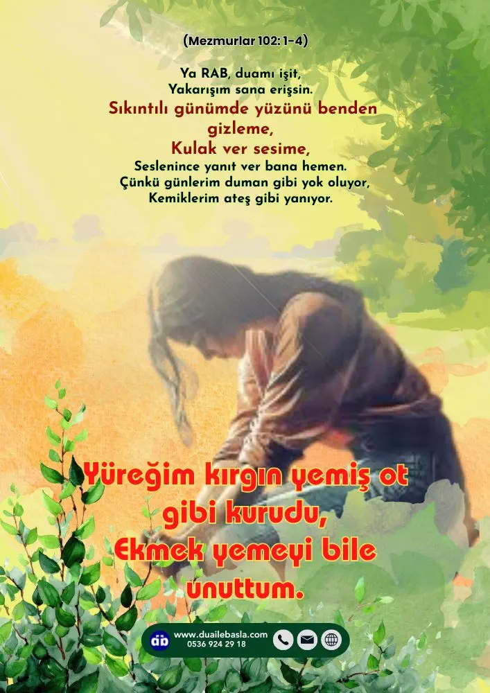 (102. Mezmur 1-4) Yüreğim kırgın yemiş ot gibi kurudu, Ekmek yemeyi bile unuttum.