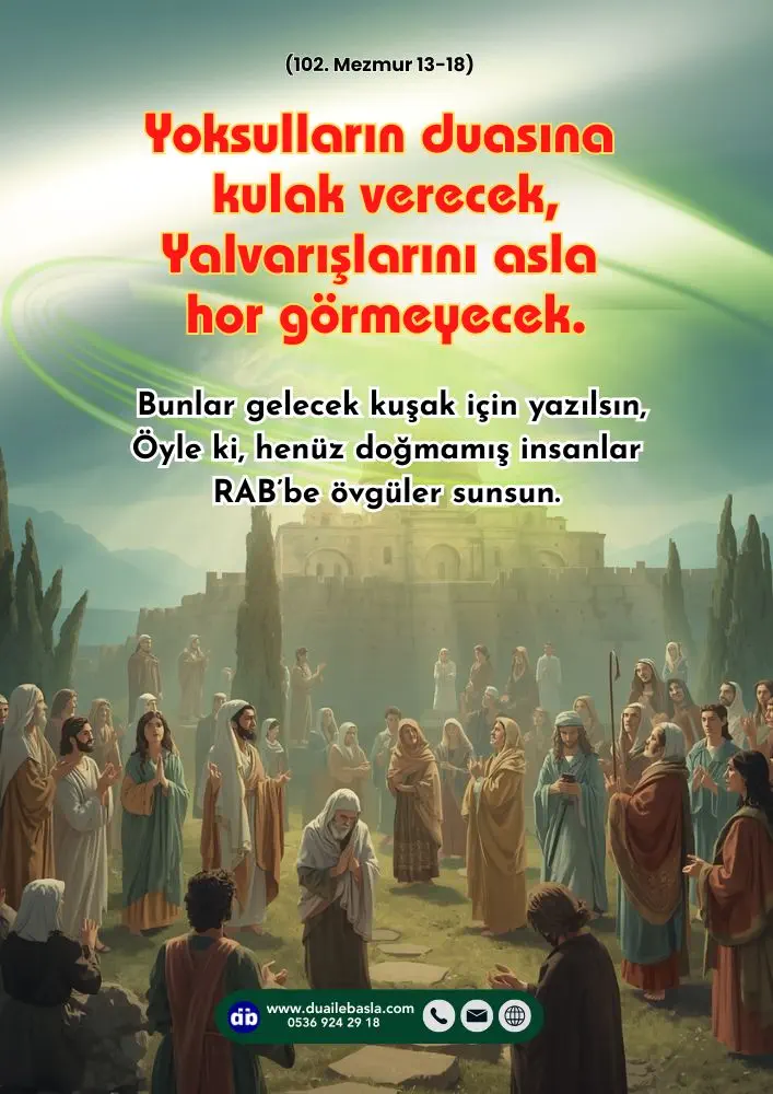 (102. Mezmur 13-18) Yoksulların duasına kulak verecek, Yalvarışlarını asla hor görmeyecek.