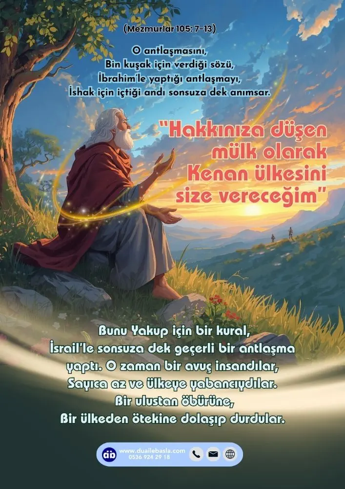 (105. Mezmur 7-13) O antlaşmasını,
Bin kuşak için verdiği sözü,
İbrahim’le yaptığı antlaşmayı,
İshak için içtiği andı sonsuza dek anımsar.