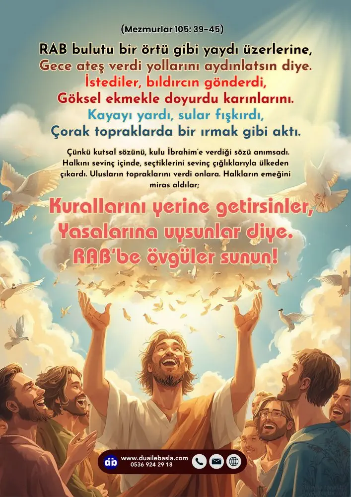 (105. Mezmur 39-45) Kurallarını yerine getirsinler, Yasalarına uysunlar diye. RAB’be övgüler sunun!