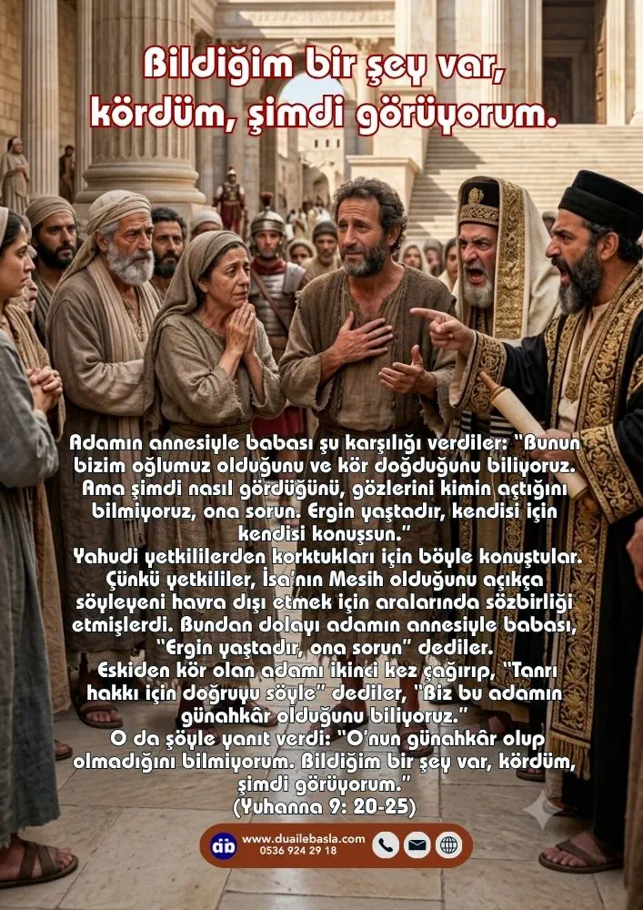 (Yuhanna 9: 20-25) O da şöyle yanıt verdi “O’nun günahkâr olup olmadığını bilmiyorum. Bildiğim bir şey var, kördüm, şimdi görüyorum.”