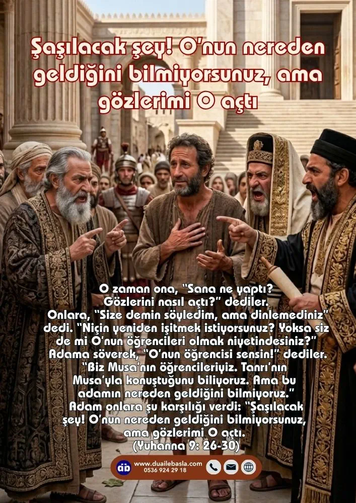 (Yuhanna 9: 26-30) Adam onlara şu karşılığı verdi: “Şaşılacak şey! O’nun nereden geldiğini bilmiyorsunuz, ama gözlerimi O açtı.