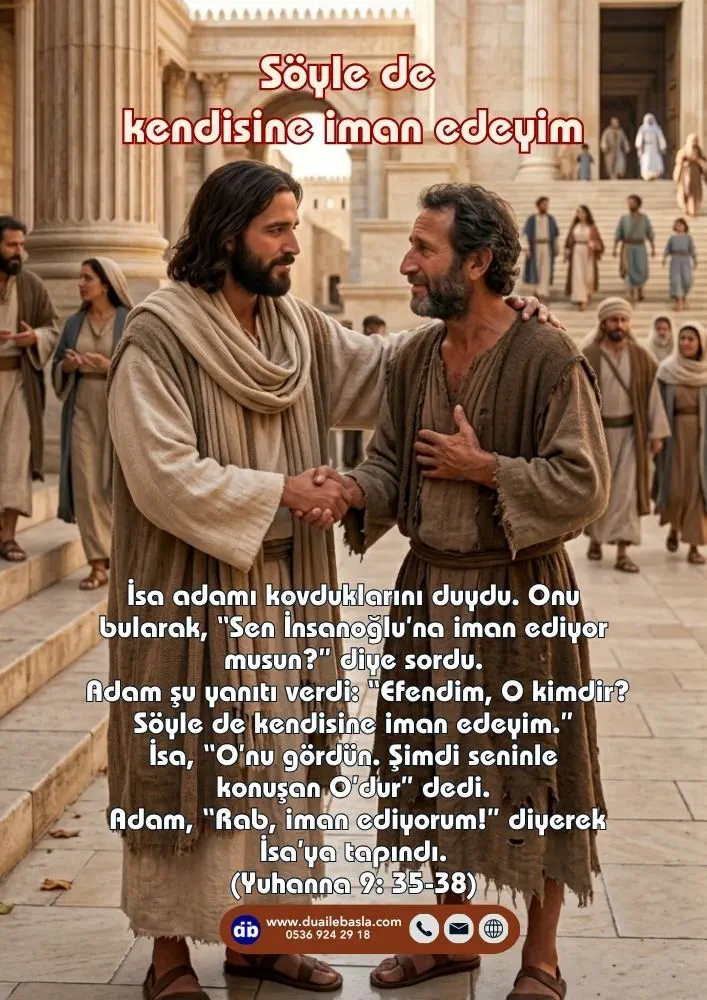(Yuhanna 9: 35-38) Adam şu yanıtı verdi: “Efendim, O kimdir? Söyle de kendisine iman edeyim.” İsa, “O’nu gördün. Şimdi seninle konuşan O’dur” dedi.