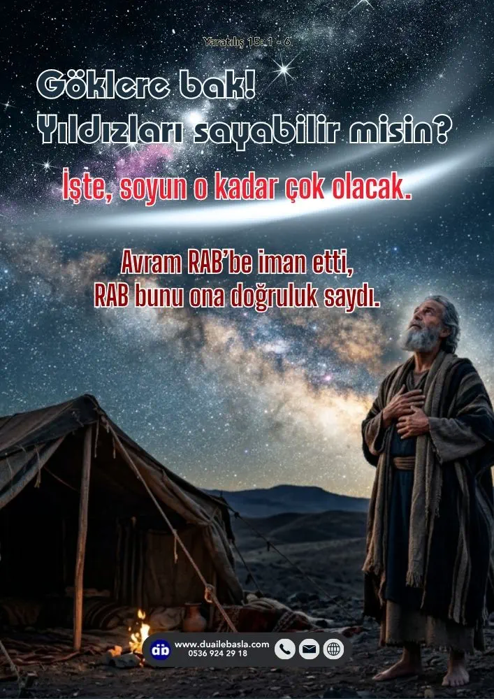 (Yaratılış 15: 1-6) Sonra Avram’ı dışarı çıkararak, “Göklere bak” dedi, “Yıldızları sayabilir misin? İşte, soyun o kadar çok olacak.”