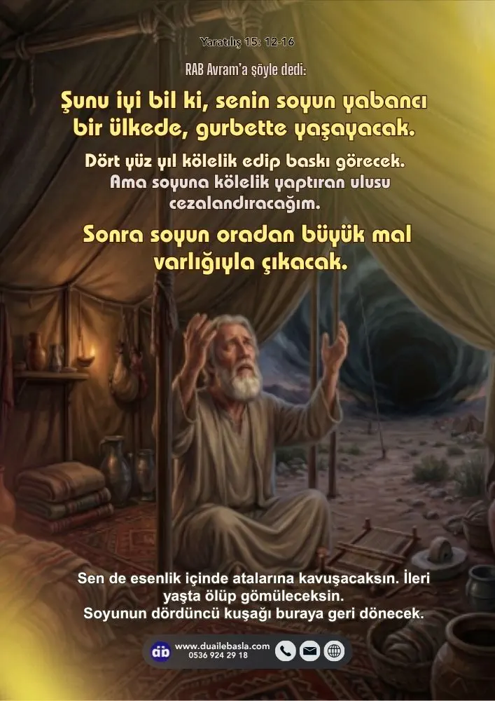 (Yaratılış 15: 12-16) Soyuna kölelik yaptıran ulusu cezalandıracağım. Sonra soyun oradan büyük mal varlığıyla çıkacak.