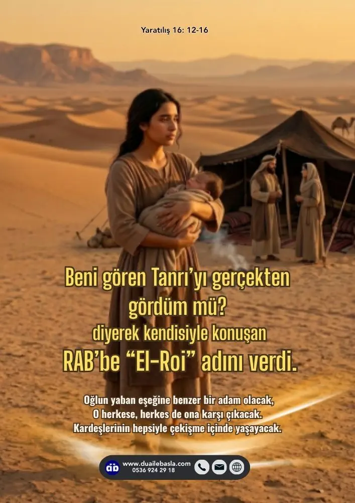 (Yaratılış 16: 12-16) Hacer, “Beni gören Tanrı’yı gerçekten gördüm mü_” diyerek kendisiyle konuşan RAB’be “El-Roi” adını verdi.