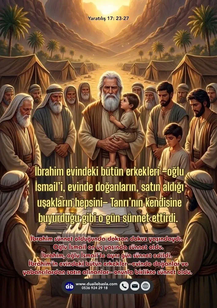 (Yaratılış 17: 23-27) İbrahim evindeki bütün erkekleri –oğlu İsmail’i, evinde doğanların, satın aldığı uşakların hepsini– Tanrı’nın kendisine buyurduğu gibi o gün sünnet ettirdi.