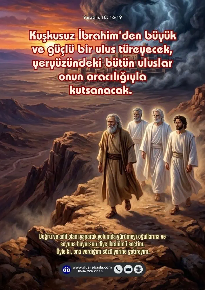 (Yaratılış 18: 16-19) Kuşkusuz İbrahim’den büyük ve güçlü bir ulus türeyecek, yeryüzündeki bütün uluslar onun aracılığıyla kutsanacak.