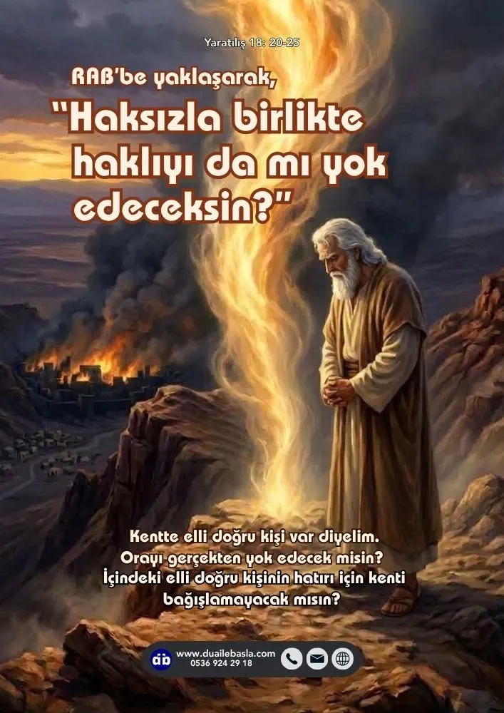 (Yaratılış 18: 20-25) RAB’be yaklaşarak, “Haksızla birlikte haklıyı da mı yok edeceksin?” diye sordu, “Kentte elli doğru kişi var diyelim. Orayı gerçekten yok edecek mi?
