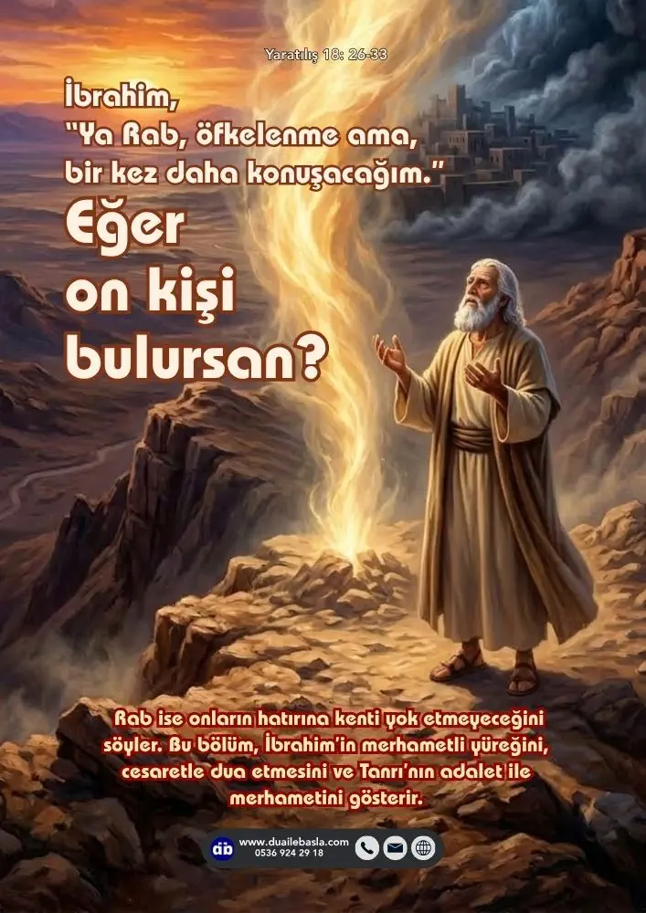 (Yaratılış 18: 26-33) İbrahim, “Ya Rab, öfkelenme ama, bir kez daha konuşacağım” dedi, “Eğer on kişi bulursan?” RAB, “On kişinin hatırı için kenti yok etmeyeceğim” diye yanıtladı.