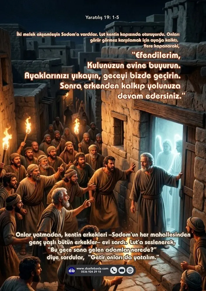 (Yaratılış 19: 1-5) “Efendilerim” dedi, “Kulunuzun evine buyurun. Ayaklarınızı yıkayın, geceyi bizde geçirin. Sonra erkenden kalkıp yolunuza devam edersiniz.”