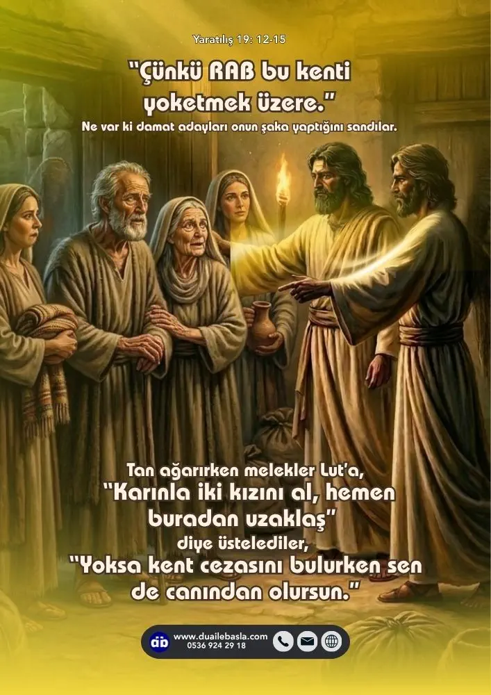 (Yaratılış 19: 12-15) “Hemen buradan uzaklaşın!” dedi, “Çünkü RAB bu kenti yok etmek üzere.”