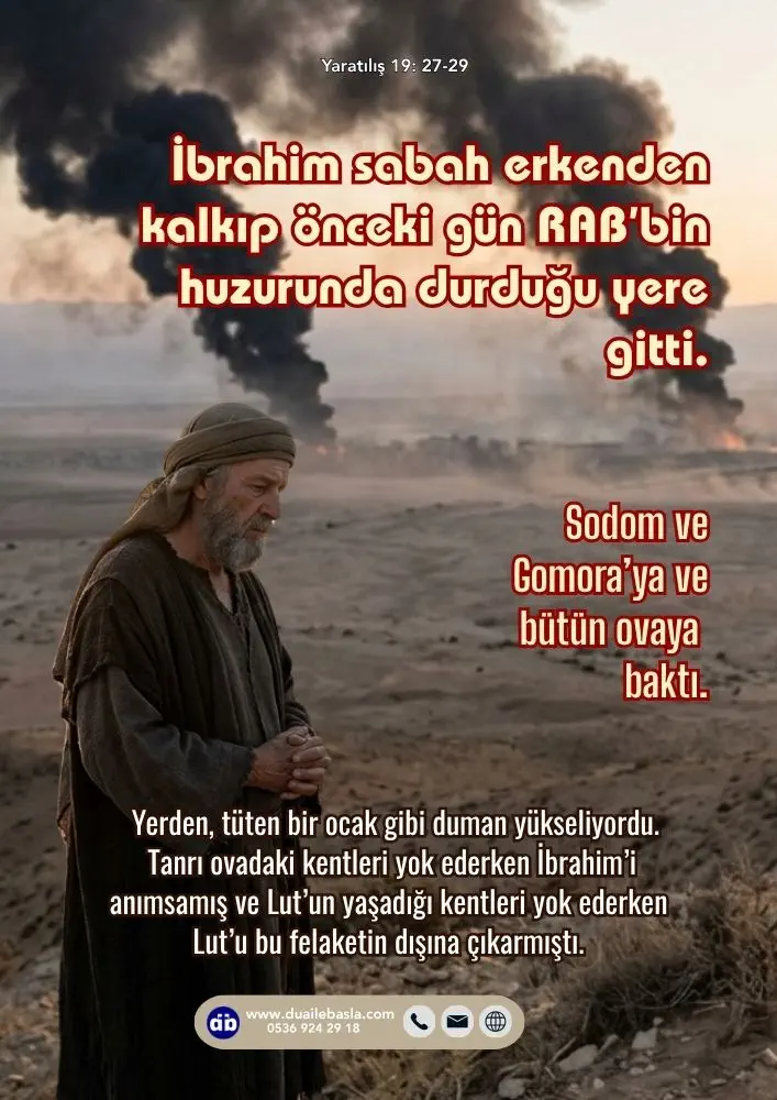(Yaratılış 19: 27-29) İbrahim sabah erkenden kalkıp önceki gün RAB’bin huzurunda durduğu yere gitti.