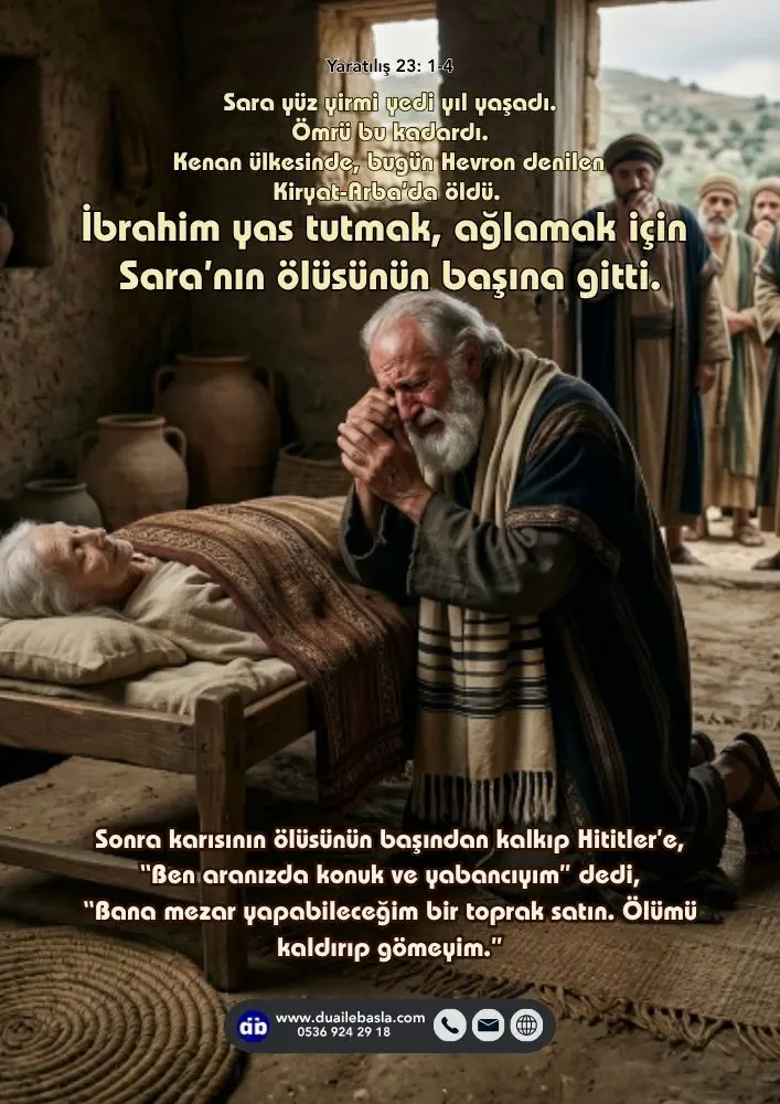 (Yaratılış 23: 1-4) Kenan ülkesinde, bugün Hevron denilen Kiryat-Arba’da öldü. İbrahim yas tutmak, ağlamak için Sara’nın ölüsünün başına gitti.
